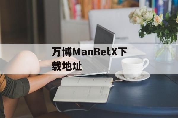 万博ManBetX下载地址